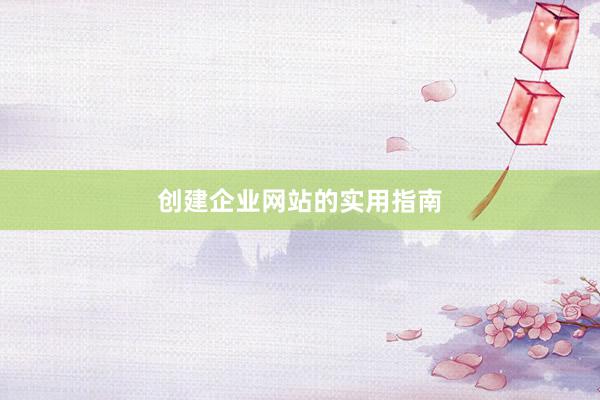 创建企业网站的实用指南