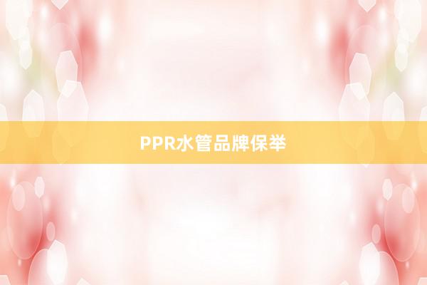 PPR水管品牌保举