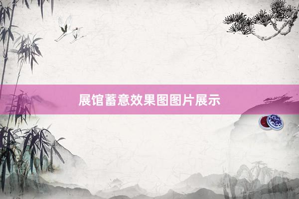 展馆蓄意效果图图片展示