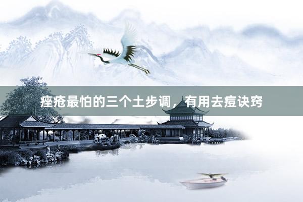 痤疮最怕的三个土步调，有用去痘诀窍